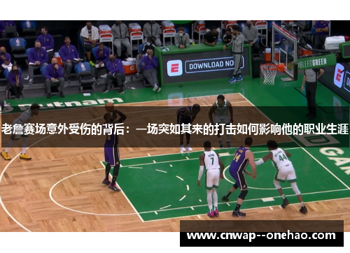 老詹赛场意外受伤的背后：一场突如其来的打击如何影响他的职业生涯