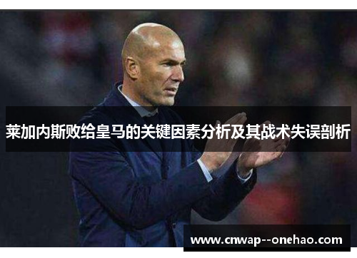 莱加内斯败给皇马的关键因素分析及其战术失误剖析