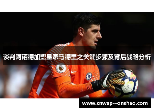 谈判阿诺德加盟皇家马德里之关键步骤及背后战略分析