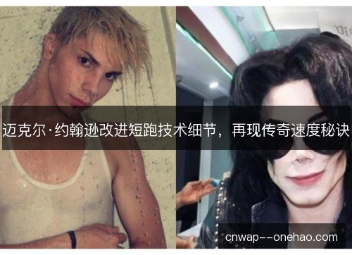 迈克尔·约翰逊改进短跑技术细节，再现传奇速度秘诀